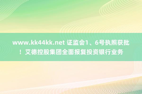 www.kk44kk.net 证监会1、6号执照获批！艾德控股集团全面报复投资银行业务