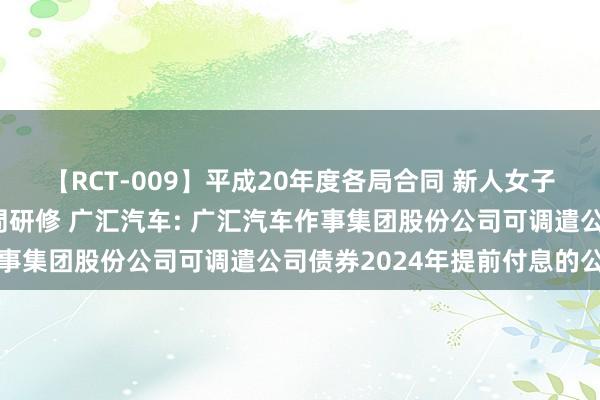 【RCT-009】平成20年度各局合同 新人女子アナウンサー入社前拷問研修 广汇汽车: 广汇汽车作事集团股份公司可调遣公司债券2024年提前付息的公告