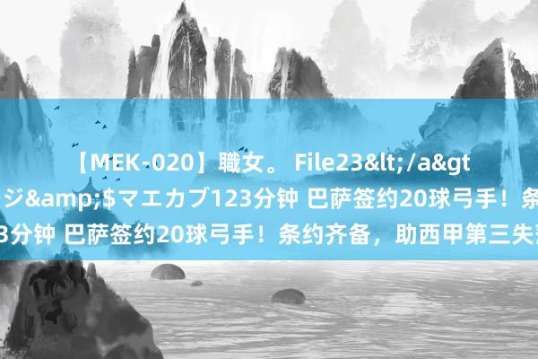 【MEK-020】職女。 File23</a>2011-05-20プレステージ&$マエカブ123分钟 巴萨签约20球弓手！条约齐备，助西甲第三失落